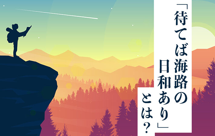待てば海路の日和ありと似たことわざの紹介